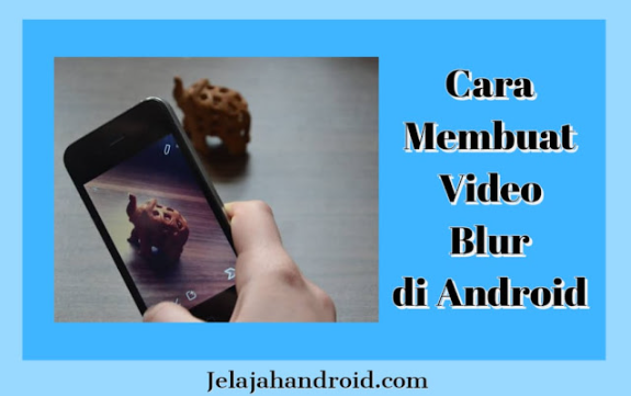 Cara Membuat Video Blur di Android Menggunakan Aplikasi