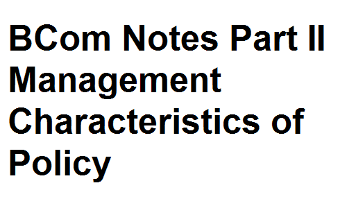 BCom Notes Part II Management Characteristics of Policy