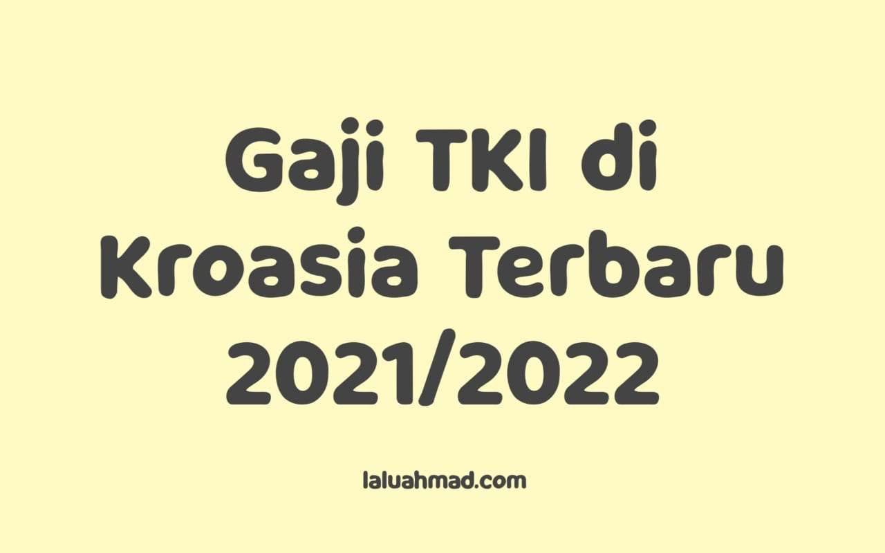 Gaji TKI di Kroasia Terbaru 2021/2022