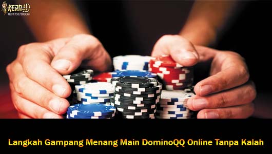 Langkah Gampang Menang Main DominoQQ Online Tanpa Kalah