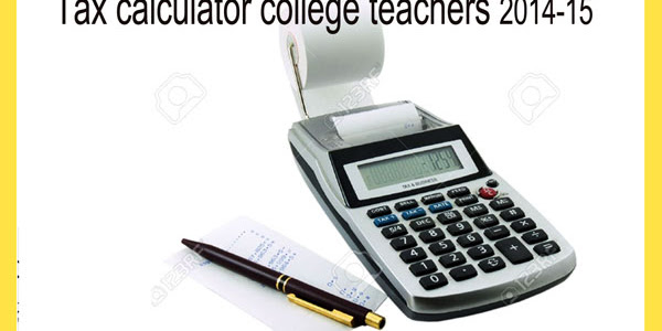 INCOME TAX CALCULATOR FOR COLLEGE TEACHERS 2014-15  (UGC SCALE)