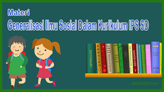 Materi Generalisasi Ilmu Sosial Dalam Kurikulum IPS SD