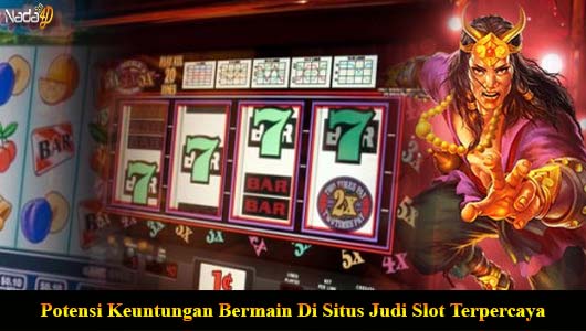 Potensi Keuntungan Bermain Di Situs Judi Slot Terpercaya