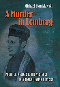 A Murder in Lemberg: Politics, Religion, and Violence in Modern Jewish History (English Edition)