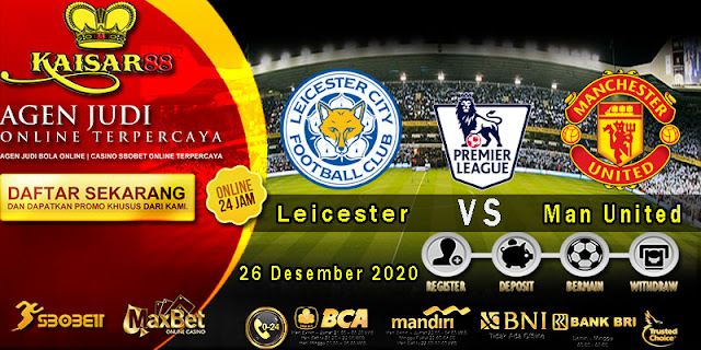 Prediksi Bola Terpercaya Liga Inggris Leicester City vs Man United 26 Desember 2020