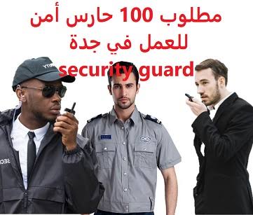 مطلوب للعمل 100 حراس امن بالسعودية