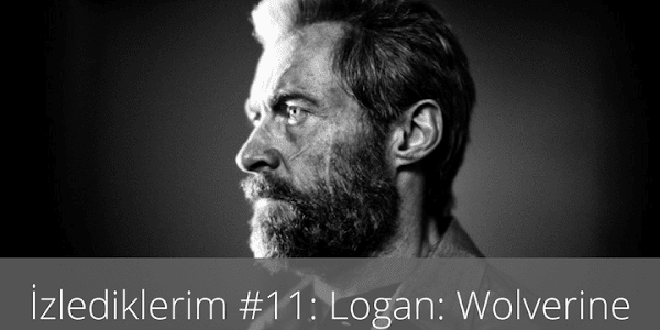 İzlediklerim #11: Logan: Wolverine