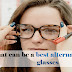 What can be a best alternative to Eye glasses