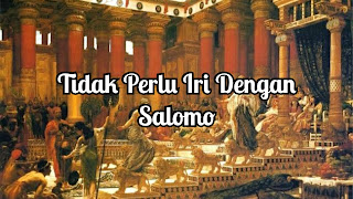 Tidak Perlu Iri Dengan Salomo