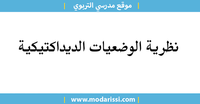 نظرية الوضعيات الديداكتيكية، ذلك من أجل إنجاز دراسة تجريبية لإشكالية تدريس الرياضيات تتيح هذه النظرية إمكانية التحليل القبلي لتدخلات  الأستاذ والمتعلم