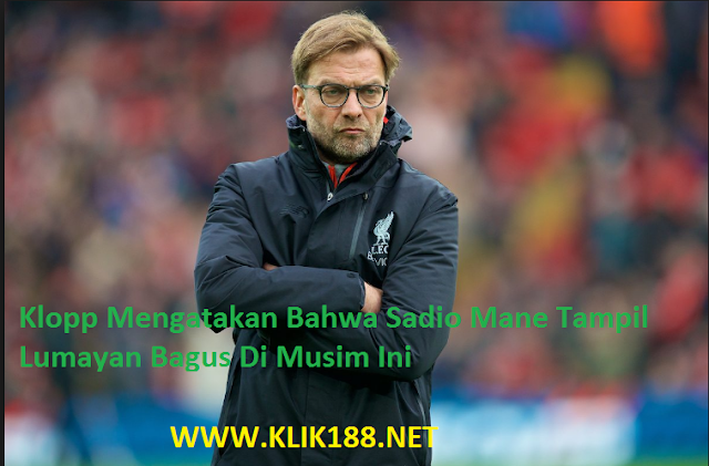 Klopp Mengatakan Bahwa Sadio Mane Tampil Lumayan Bagus Di Musim Ini