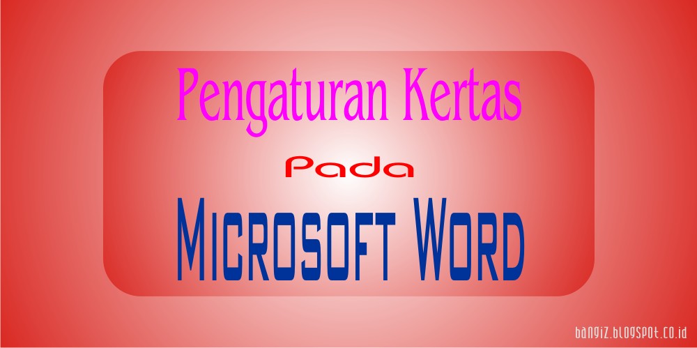 Pengaturan Kertas Pada Microsoft Word  Bangiz