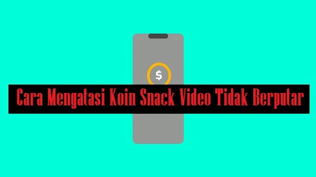 Cara Mengatasi Koin Snack Video Tidak Berputar
