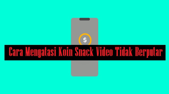 Cara Mengatasi Koin Snack Video Tidak Berputar