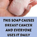 THIS SOAP CAUSES BREAST CANCER AND EVERYONE USES IT DAILY...