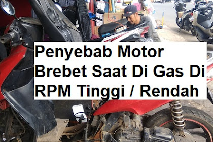 Penyebab Motor Brebet Saat Di Gas Di RPM Tinggi / Rendah dan Solusi Mengatasi