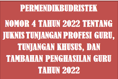 Permendikbudristek Nomor 4 Tahun 2022 Tentang Juknis Tunjangan Profesi Guru, Tunjangan Khusus, Dan Tambahan Penghasilan Guru Tahun 2022