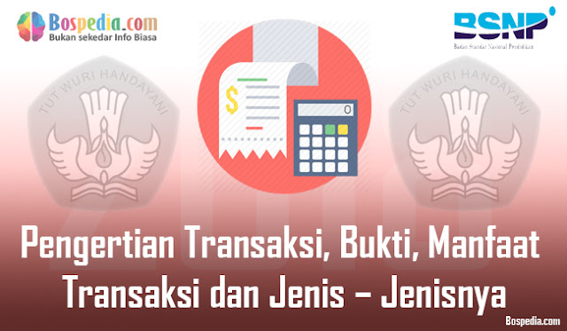 Pengertian Transaksi, Bukti, Manfaat Transaksi Dan Jenis – Jenisnya