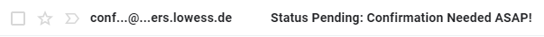 This one’s from “conf” followed by ellipses, an at symbol, more ellipses, then some not-words, saying my status pending, confirmation needed.