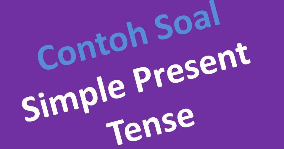 Contoh Soal Simple Present Tense Lengkap Dengan Jawaban 