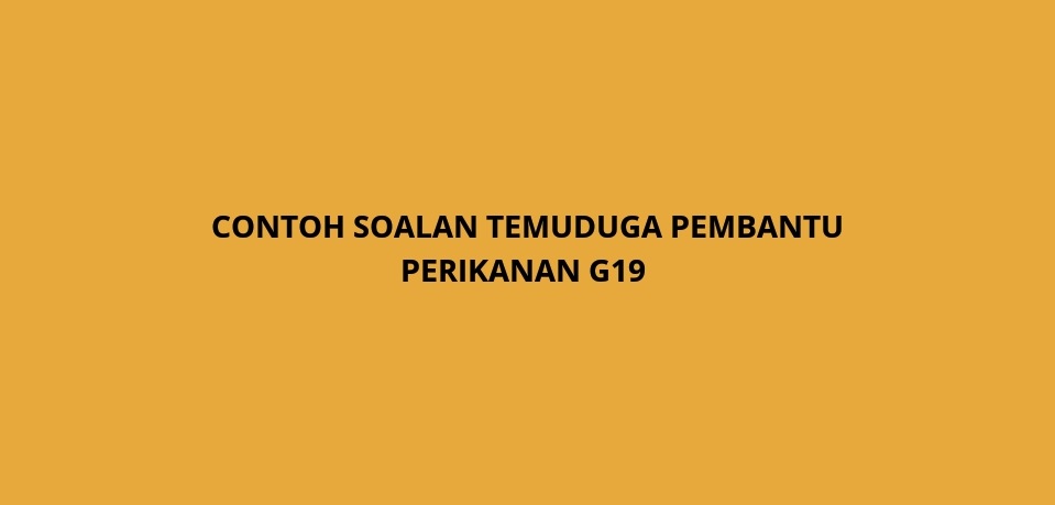 Contoh Soalan Temuduga Pembantu Perikanan G19 2022 Spa