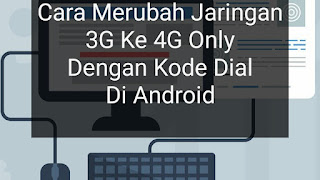 Cara Merubah Jaringan 3G Ke 4G Only Dengan Kode Dial Di Android