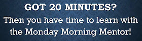 Sign reads:  Got 20 minutes?  then you have time to learn with the Monday Morning Mentor! 