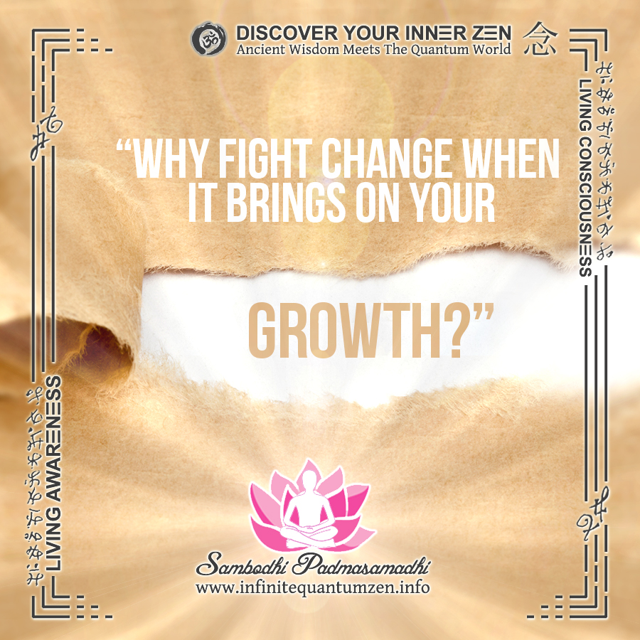 Why fight change when it brings on your Growth - Infinite Quantum Zen, Success Life Quotes