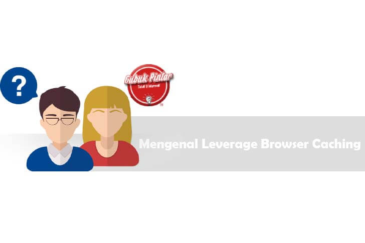 Mengenal Leverage Browser Caching Dan Cara Mengaturnya