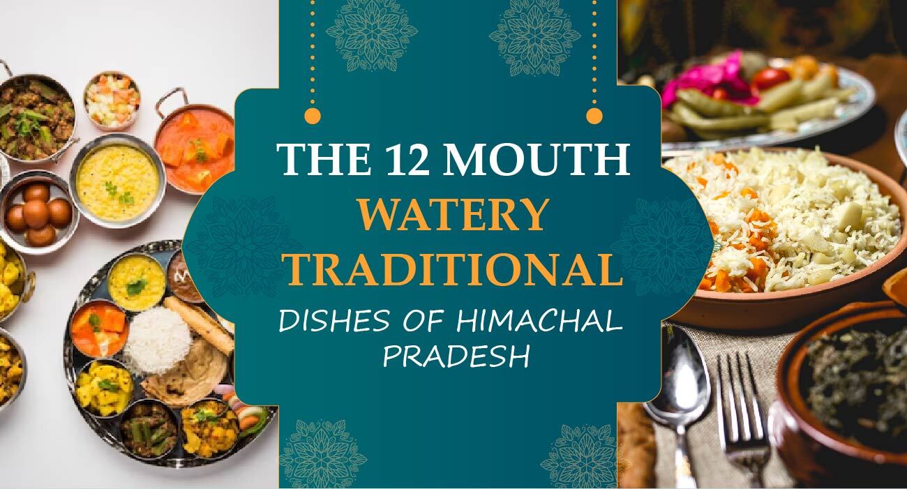 The 12 Mouth Watery Traditional Dishes of Himachal Pradesh