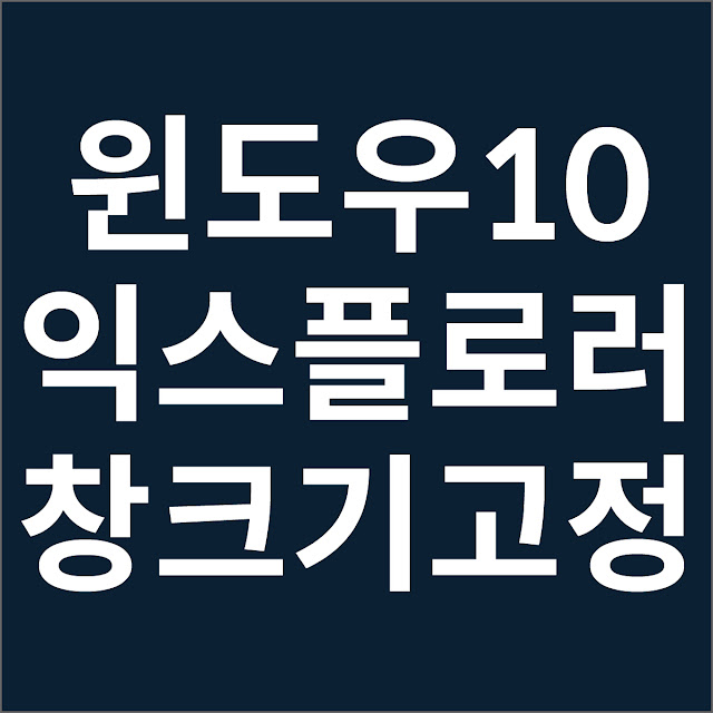 윈도우10 익스플로러 창 크기 고정