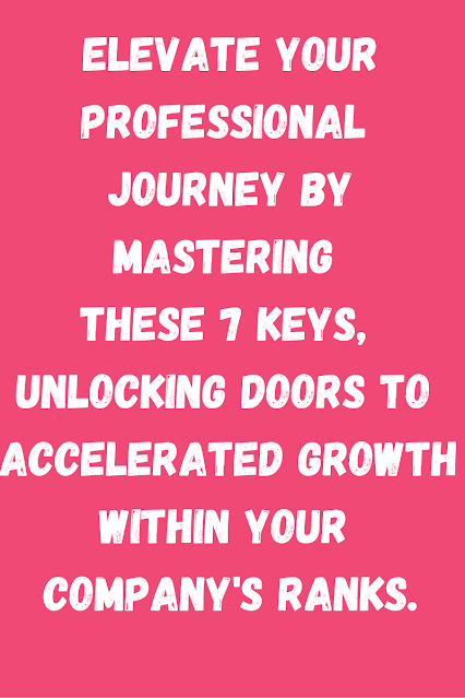 Elevate your professional journey by mastering these 7 keys, unlocking doors to accelerated growth within your company's ranks.