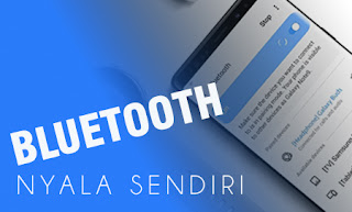 Cara Mengatasi Bluetooth Nyala Sendiri di HP Android