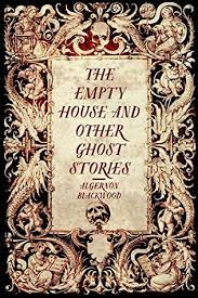 The Empty House and other Ghost Stories by Algernon Blackwood