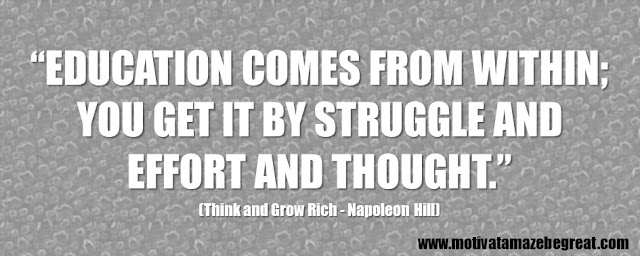 Best Inspirational Quotes From Think And Grow Rich by Napoleon Hill: “Education comes from within; you get it by struggle and effort and thought.” - Napoleon Hill