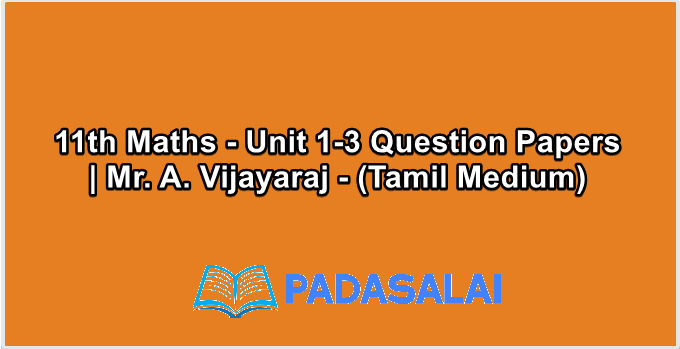 11th Maths - Unit 1-3 Question Papers | Mr. A. Vijayaraj - (Tamil Medium)