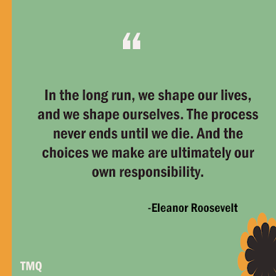 In the long run, we shape our lives, and we shape ourselves. The process never ends until we die. Inspirational quotes about life by eleanor rooevelt