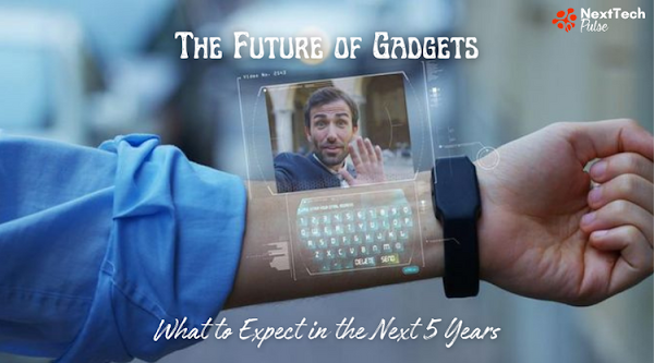 The Future of Gadgets: What to Expect in the Next 5 Years
