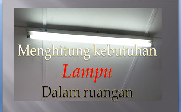 menghitung pencahayaan lampu yang dibutuhkan dalam suatu ruangan