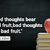 "Good thoughts bear good fruit,bad thoughts bear bad fruit."