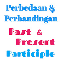 Perbedaan dan Perbandingan Present dan Past Participle