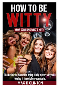 How to be Witty (For Someone Who is Not): The definitive manual to being funny, clever, witty, and owning it in social environments