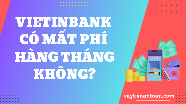 Vietinbank có mất phí hàng tháng không?