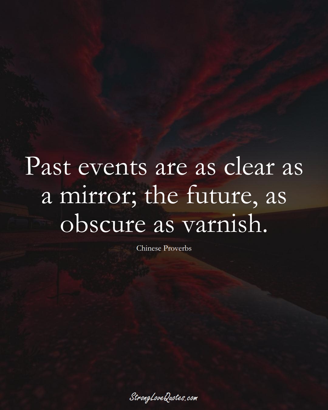 Past events are as clear as a mirror; the future, as obscure as varnish. (Chinese Sayings);  #AsianSayings