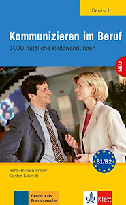 Kommunizieren im Beruf: 1000 nützliche Redewendungen. Lehr- und Arbeitsbuch