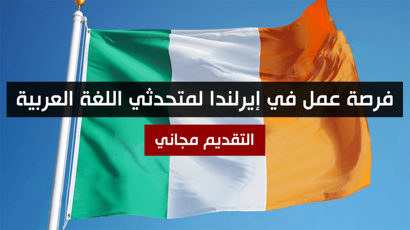 فرصة عمل في إيرلندا لمتحدثي اللغة العربية – التقديم مجاني