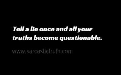 Tell a lie once and all your truths become questionable.