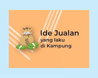 Ide Jualan yang laku di Kampung dengan modal kecil