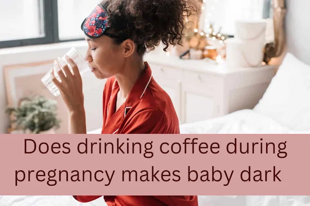 does drinking coffee during pregnancy makes baby dark