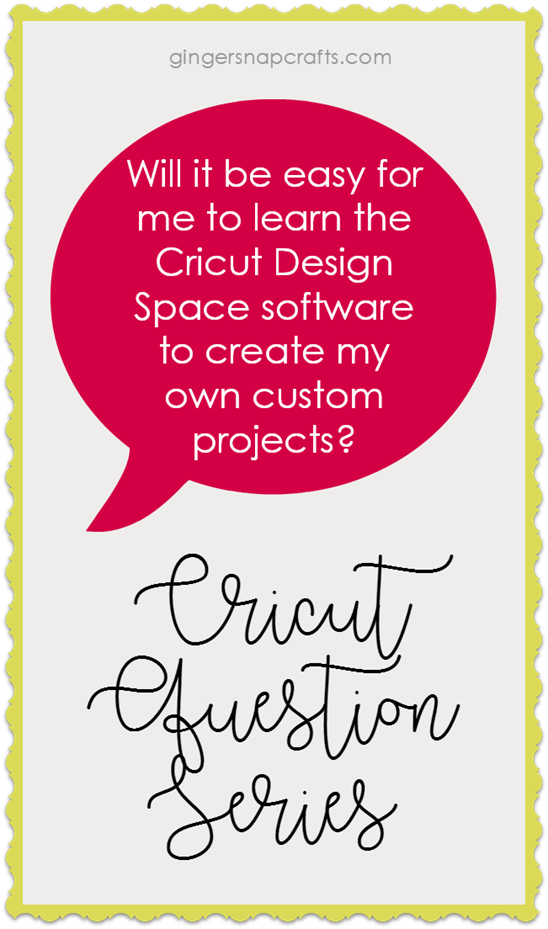 Cricut Question Series at GingerSnapCrafts.com Will it be easy for me to learn the Cricut Design Space software to create my own custom projects